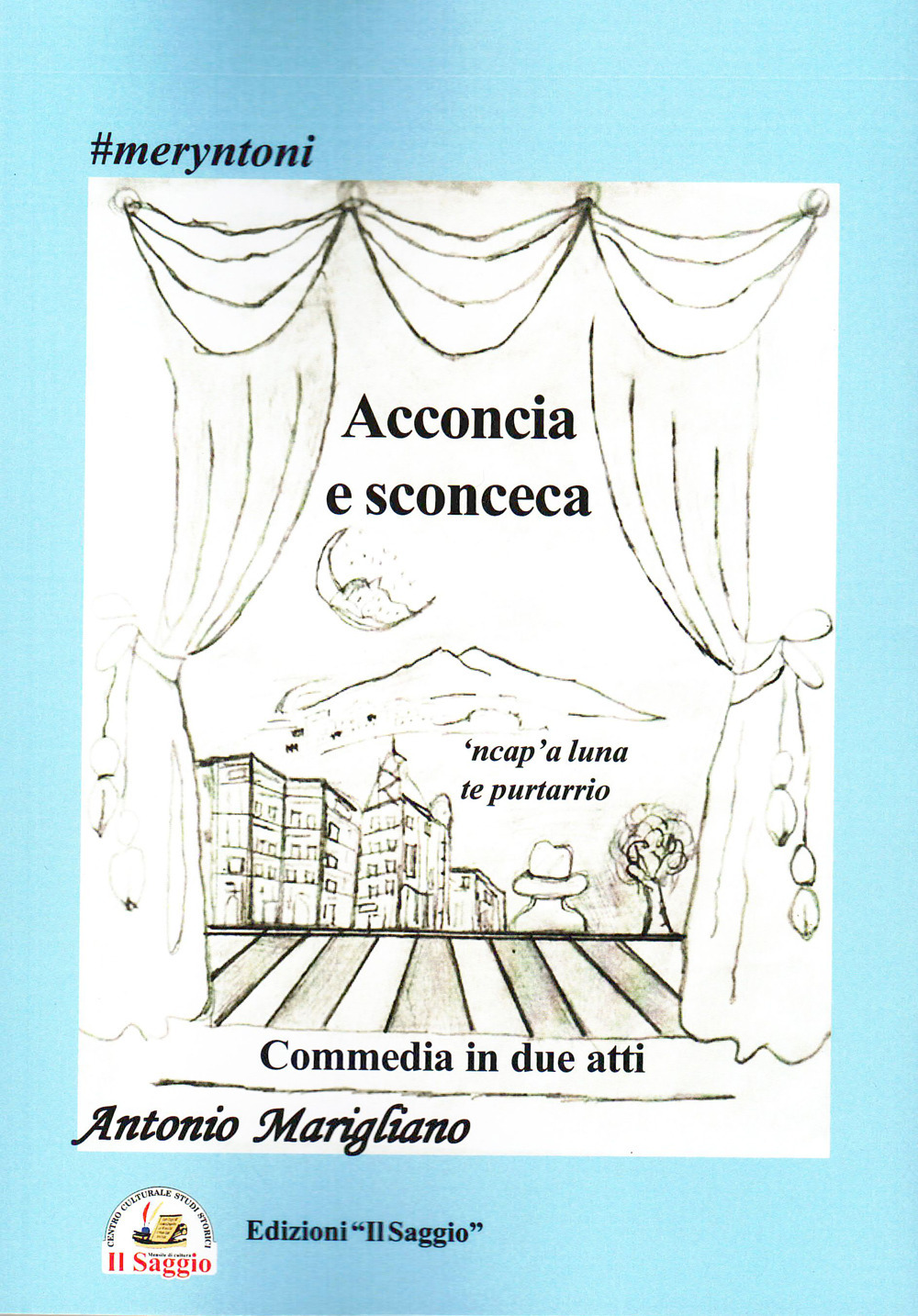 Acconcia e sconceca. 'ncap'a luna te purtarrio. Commedia in due atti