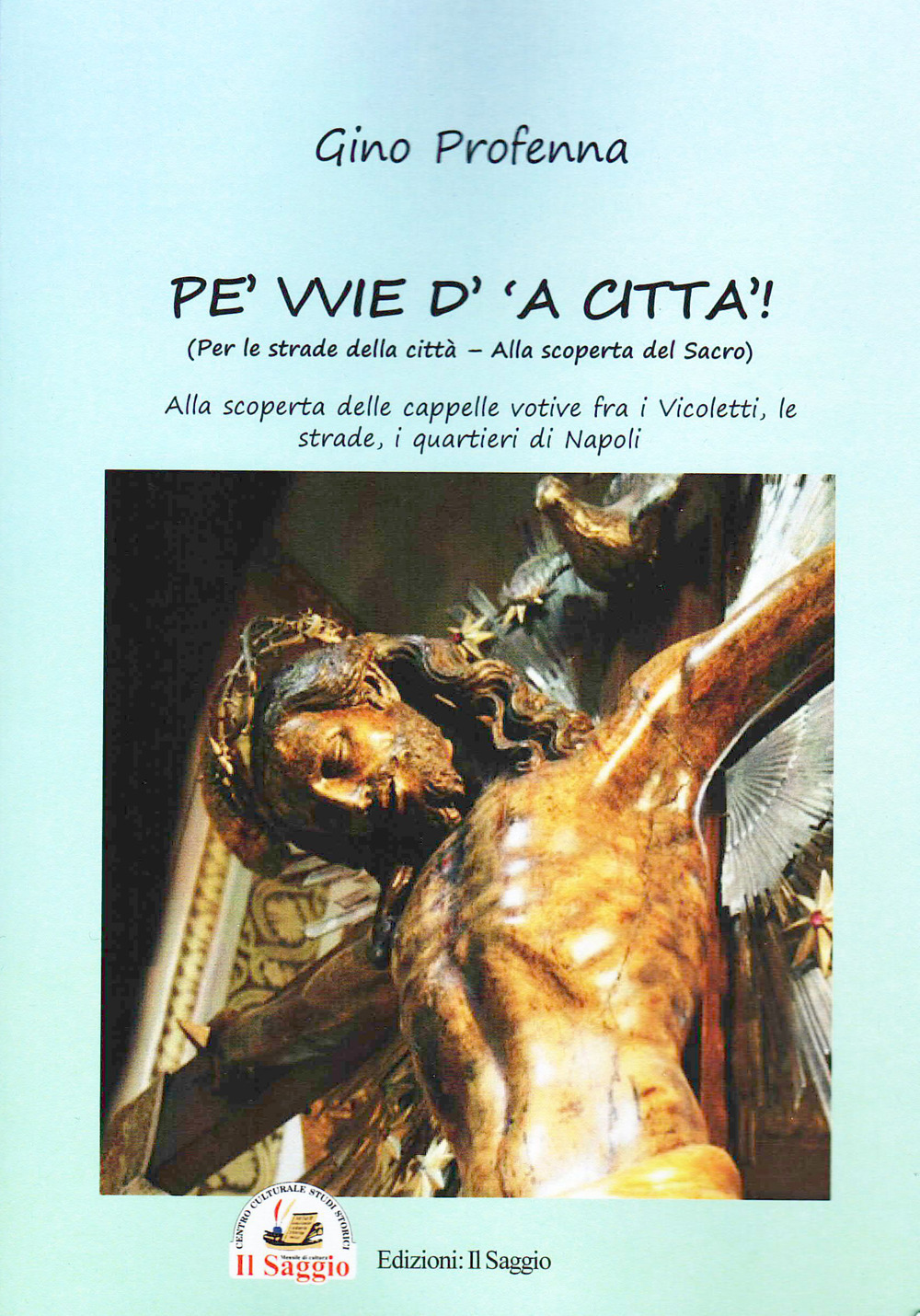 Pe' vvie d' 'a città-Per le strade della città. Alla scoperta del sacro. Alla scoperta delle cappelle votive fra i vicoletti, le strade, i quartieri di Napoli