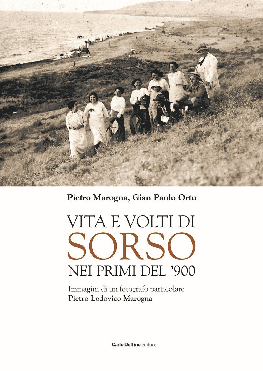 Vita e volti di Sorso dei primi del'900. Immagini di un fotografo particolare Pietro Ludovico Marogna. Ediz. illustrata