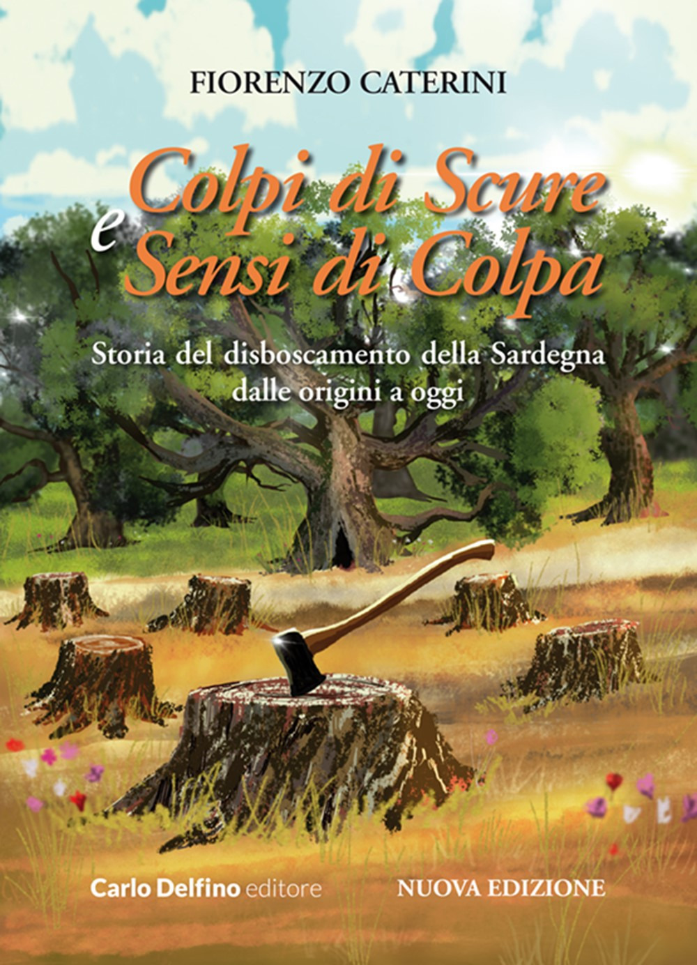 Colpi di scure e sensi di colpa. Storia del disboscamento della Sardegna dalle origini a oggi. Nuova ediz.