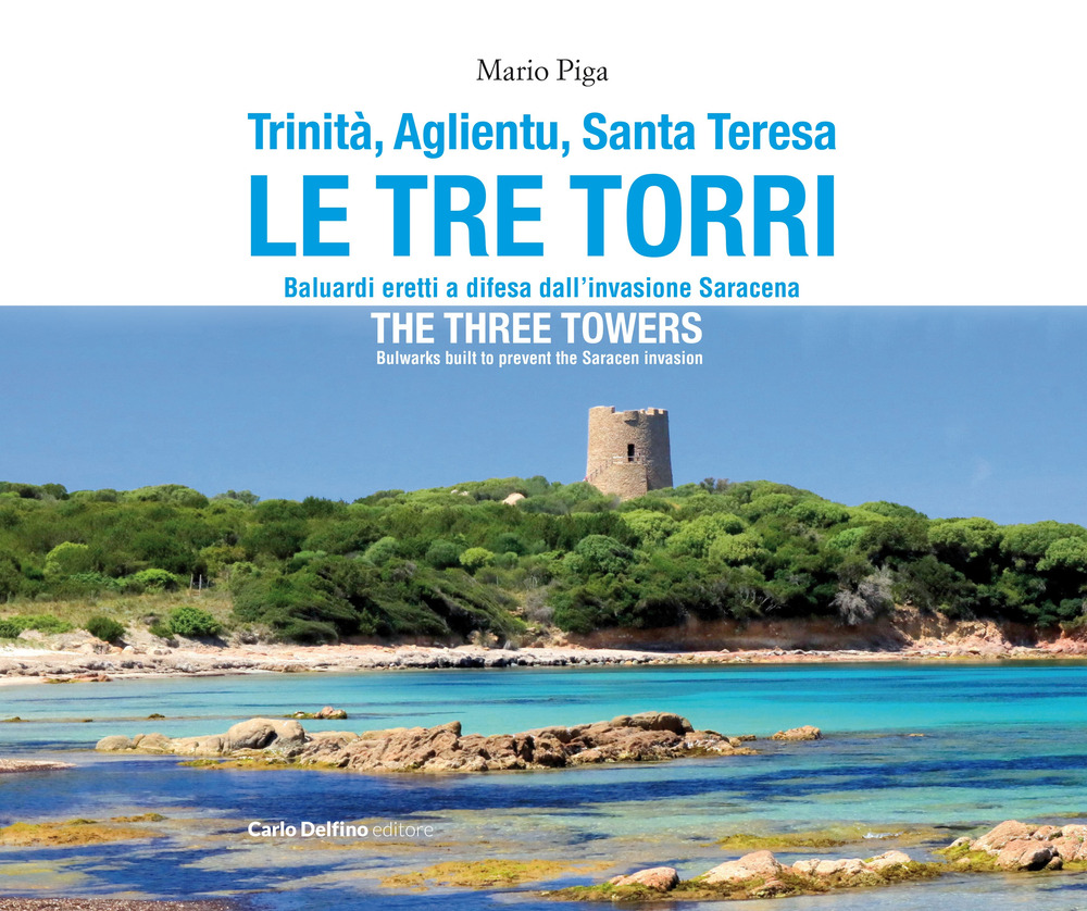 Trinità, Aglientu, Santa Teresa. Le tre torri. Baluardi eretti a difesa dell'invasione saracena-The three towers. Bulwarks built to prevent the Saracen invasion. Ediz. bilingue