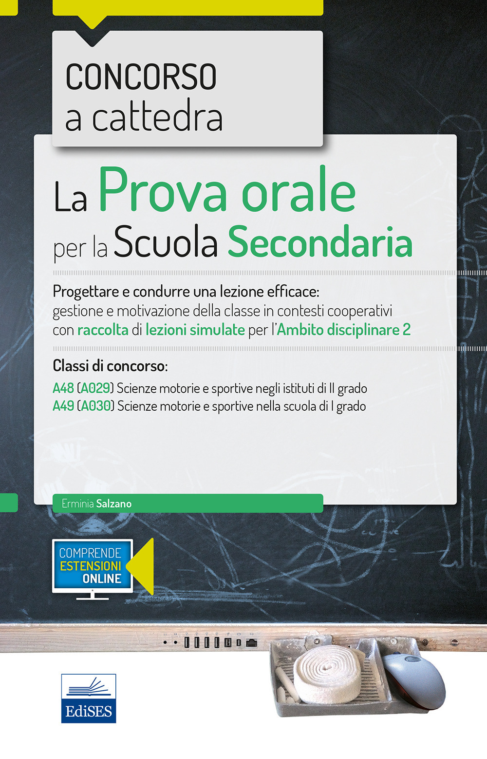 Concorso a cattedra 2018. La prova orale per la Scuola secondaria. Progettare e condurre lezioni efficaci: gestione e motivazione della classe in contesti cooperativi con raccolta di lezioni simulate per l'ambito disciplinare 2. Classi di concorso A48 A49