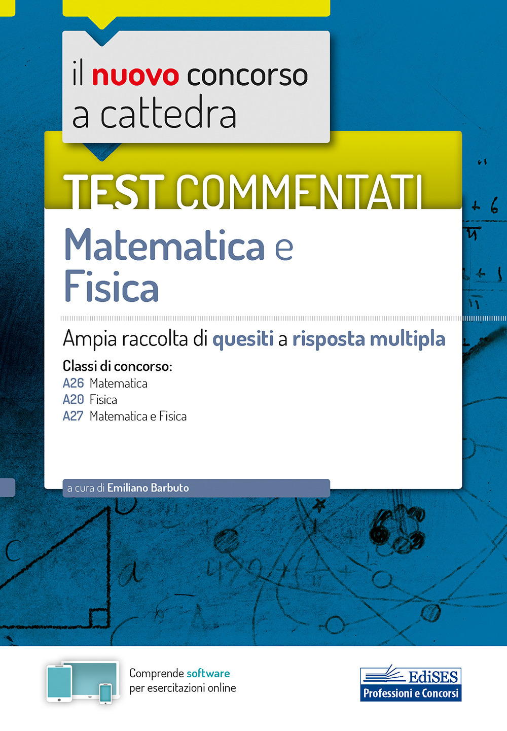 Il nuovo concorso a cattedra. Test commentati matematica e fisica. Ampia raccolta di quesiti a risposta multipla. Classi A20, A26, A27. Con software di simulazione