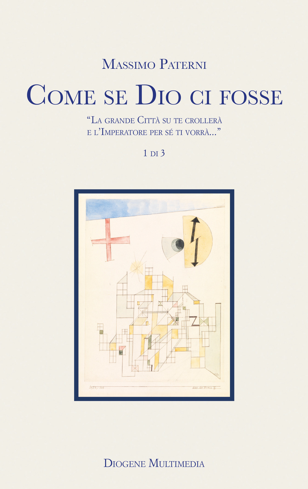 Come se Dio ci fosse. «La grande Città su te crollerà e l'Imperatore per sé ti vorrà...». Vol. 1