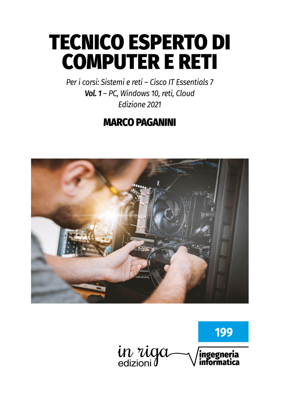 Tecnico esperto di computer e reti. Per i corsi: Sistemi e reti - Cisco IT Essentials 7. Vol. 1: PC, windows 10, reti, Cloud