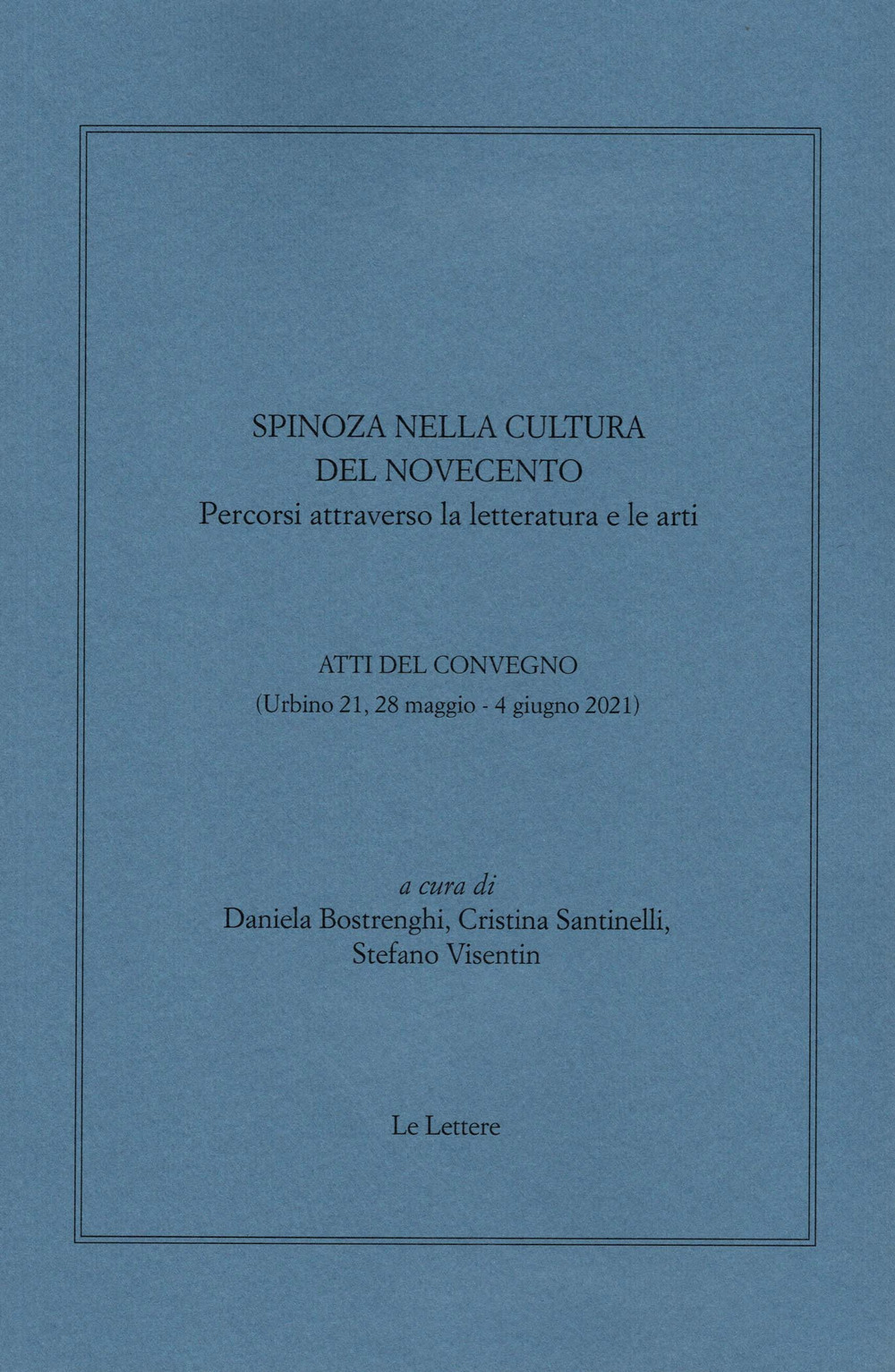 Spinoza nella cultura del Novecento. Percorsi attraverso la letteratura e le arti. Atti del convegno (Urbino 21, 28 maggio-4 giugno 2021)