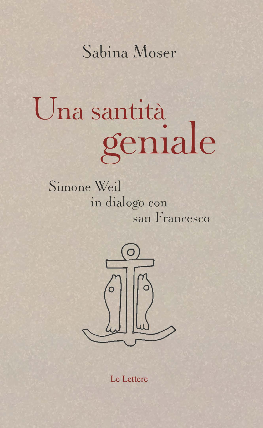 Una santità geniale. Simone Weil in dialogo con san Francesco