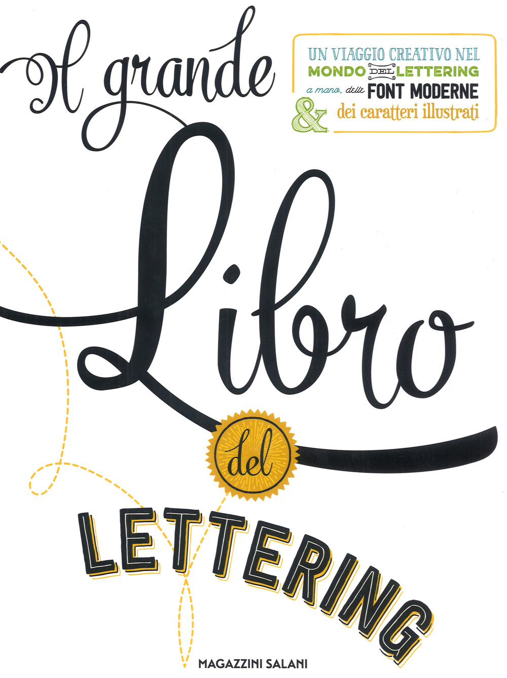 Il grande libro del lettering. Un viaggio creativo nel mondo del lettering a mano, delle font moderne & dei caratteri illustrati