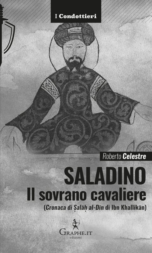 Saladino. Il sovrano cavaliere («Cronaca di Salâh al-Dîn» di Ibn Khallikân)