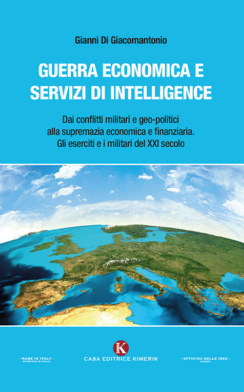 Guerra economica e servizi di intelligence. Dai conflitti militari e geo-politici alla supremazia economica e finanziaria. Gli eserciti e i militari del XXI secolo