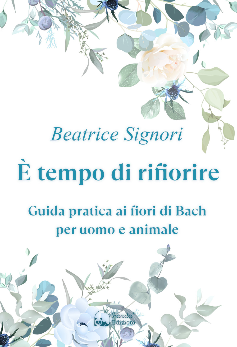 È tempo di rifiorire. Guida pratica ai fiori di Bach per uomo e animale