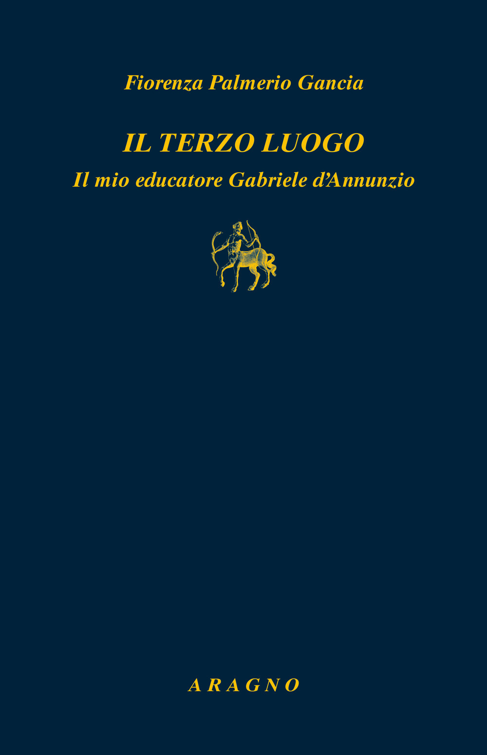 Il terzo luogo. Il mio educatore Gabriele D'Annunzio