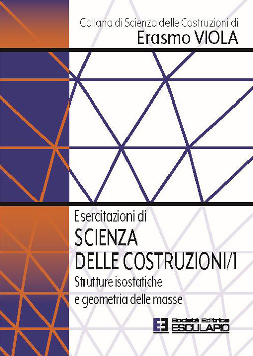 Esercitazioni di scienza delle costruzioni. Vol. 1: Strutture isostatiche e geometria delle masse