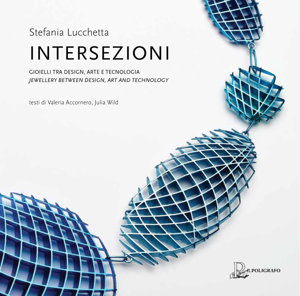 Intersezioni. Gioielli tra design, arte e tecnologia. Ediz. italiana e inglese