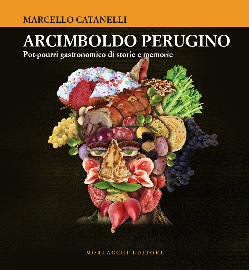 Arcimboldo perugino. Pot-pourri gastronomico di storie e memorie