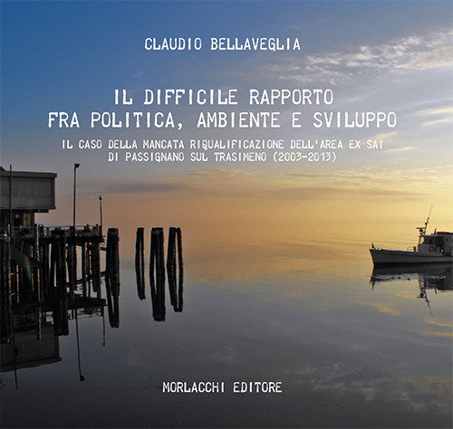 Il difficile rapporto fra politica, ambiente e sviluppo. Il caso della mancata riqualificazione dell'area ex SAI di Passignano sul Trasimeno (2003-2013). Con USB