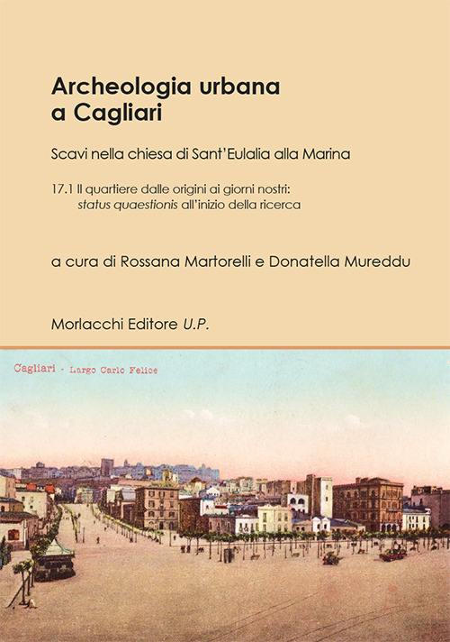 Archeologia urbana a Cagliari. Scavi nella chiesa di Sant'Eulalia alla Marina. Vol. 17/1: Il quartiere dalle origini ai giorni nostri: status quaestionis all'inizio della ricerca