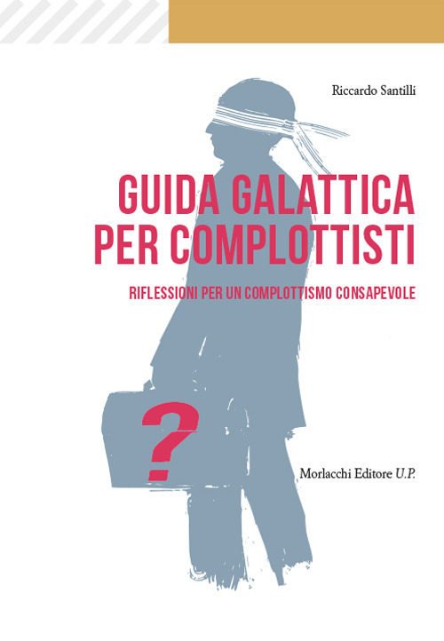 Guida galattica per complottisti. Riflessioni per un complottismo consapevole