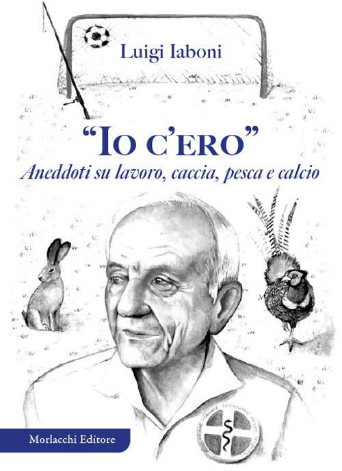 «Io c'ero». Aneddoti su lavoro, caccia, pesca e calcio