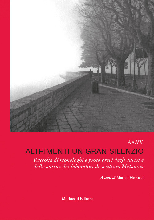 Altrimenti un gran silenzio. Raccolta di monologhi e prose brevi degli autori e delle autrici dei laboratori di scrittura Metanoia. Con QR code con letture dei testi