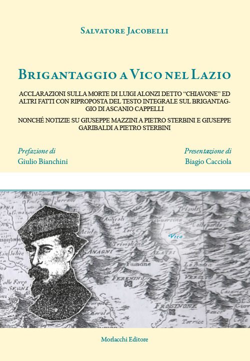 Brigantaggio a Vico nel Lazio. Acclarazioni sulla morte di Luigi Alonzi detto «Chiavone» ed altri fatti con riproposta del testo integrale sul brigantaggio di Ascanio Cappelli nonché notizie su Giuseppe Mazzini a Pietro Sterbini e Giuseppe Garibaldi a Pie