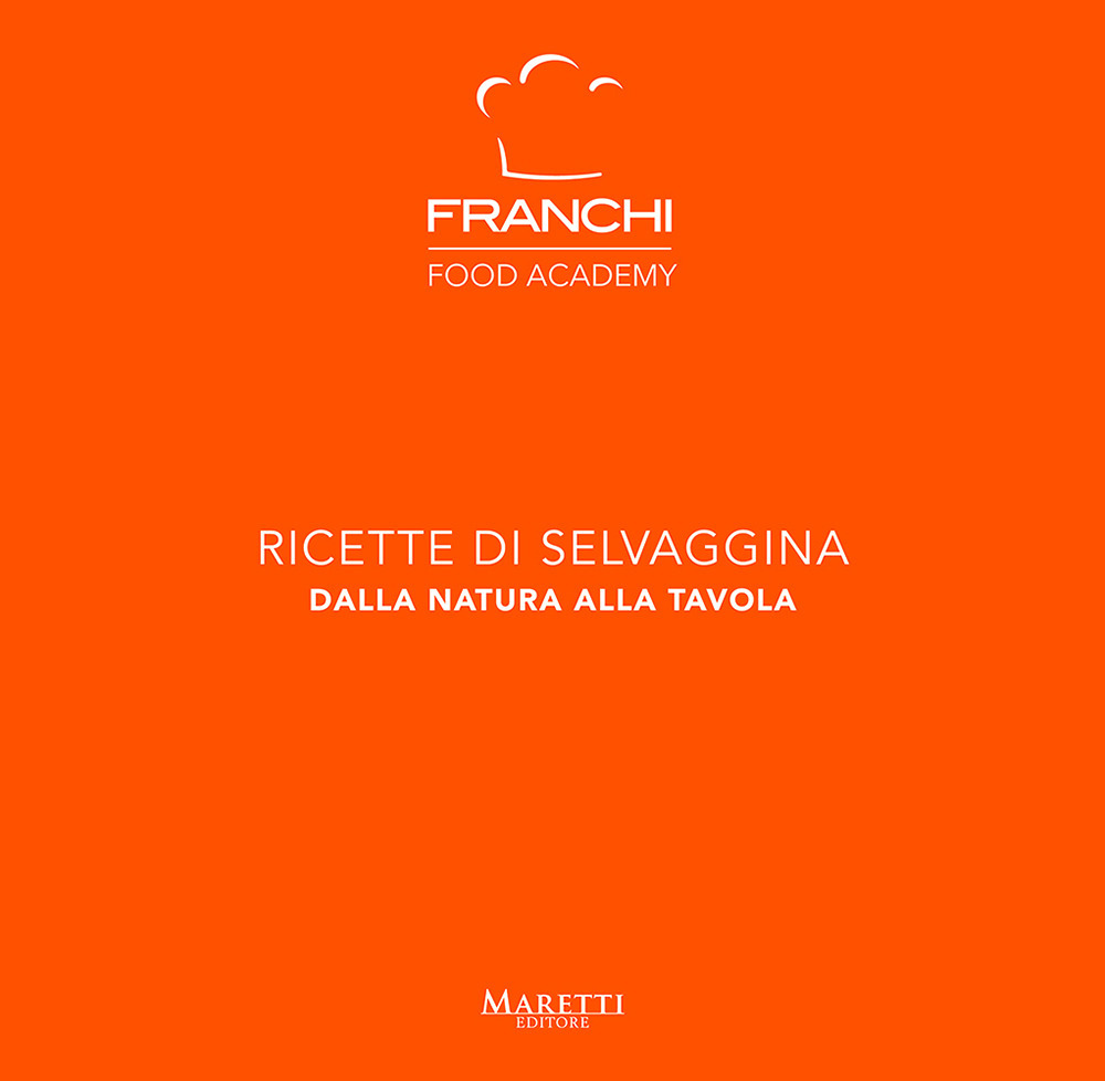 Franchi Food Academy. Ricette di selvaggina, dalla natura alla tavola. Vol. 3