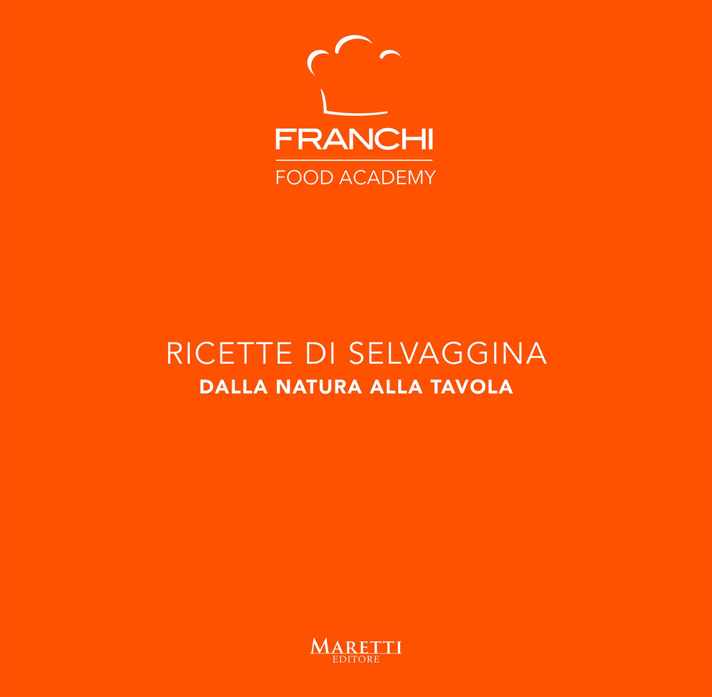 Franchi Food Academy. Ricette di selvaggina, dalla natura alla tavola. Vol. 4