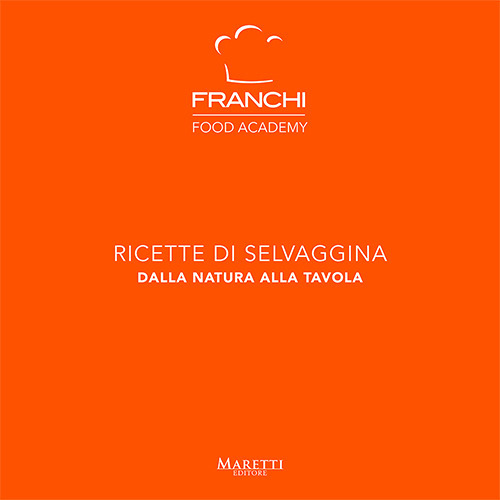 Franchi Food Academy. Ricette di selvaggina, dalla natura alla tavola. Vol. 5