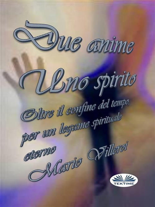 Due anime uno spirito. Oltre il confine del tempo, per un legame spirituale eterno