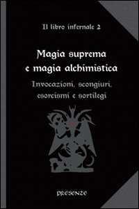 Magia suprema e magia alchimistica. Il libro infernale. Vol. 2: Invocazioni, scongiuri, esorcismi e sortilegi