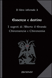 Essenza e destino. Il libro infernale. Vol. 3: I segreti di Alberto il Grande. Chiromanzia e chironomia