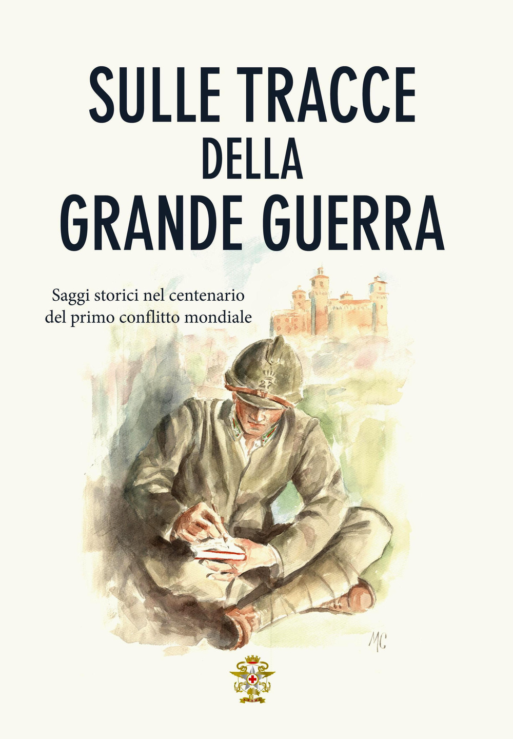 Sulle tracce della Grande Guerra. Saggi storici nel centenario del primo conflitto mondiale