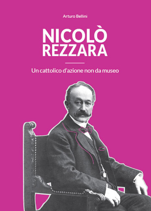 Nicolò Rezzara. Un cattolico d'azione non da museo