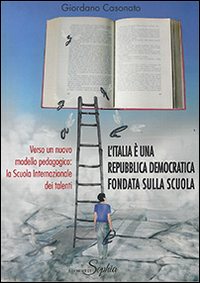 L'Italia è una Repubblica democratica fondata sulla scuola. Verso un nuovo modello pedagogico. La Scuola internazionale dei talenti