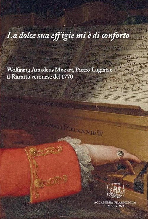 La dolce sua effigie mi è di conforto. Wolfgang Amadeus Mozart, Pietro Lugiati e il Ritratto veronese del 1770