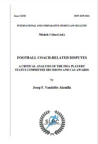 International sports law and policy bulletin (2018). Vol. 1: Football coach-related disputes. A critical analysis of the relevant CAS awards and FIFA players' status committee decisions