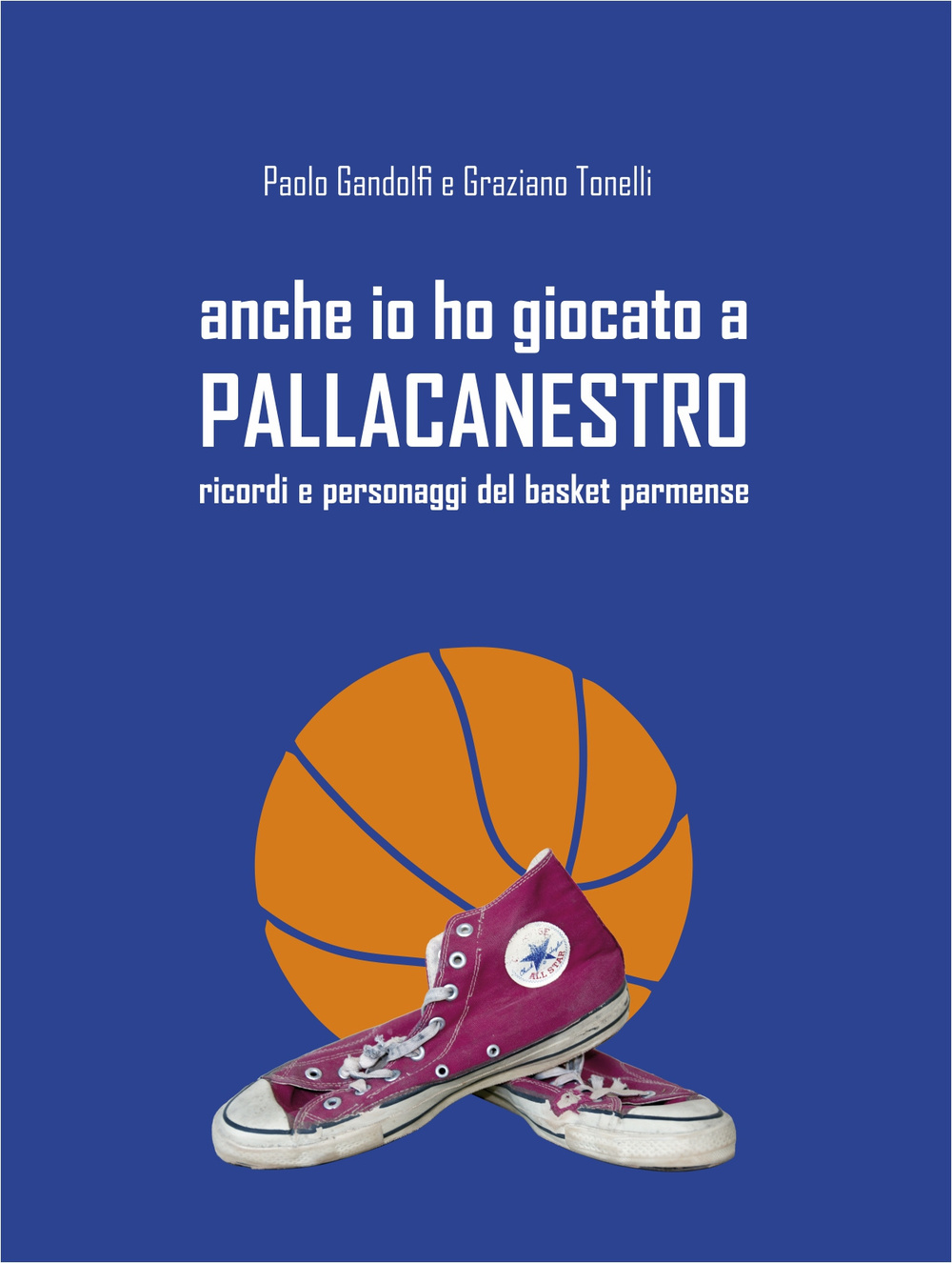 Anche io ho giocato a pallacanestro. Ricordi e personaggi del basket parmense