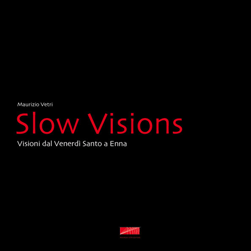 Slow visions. Visioni dal Venerdì Santo a Enna. Ediz. illustrata