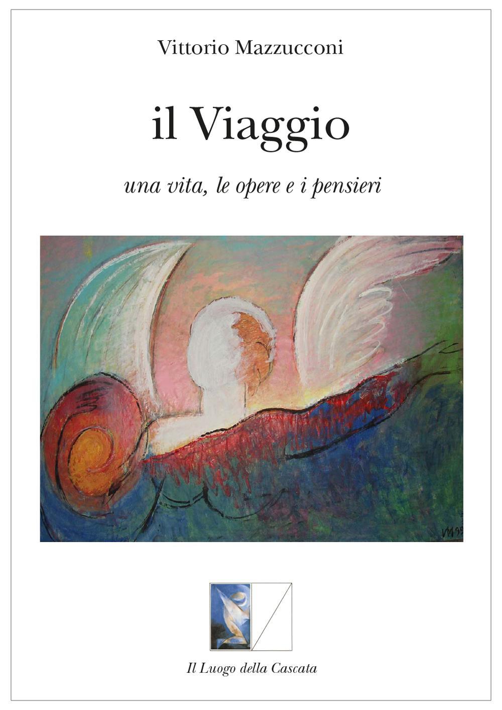 Il viaggio. Una vita, le opere e i pensieri