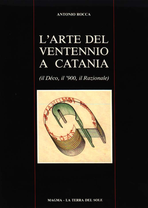 L'arte del ventennio a Catania (Il Déco, il '900, il Razionale). Ediz. illustrata