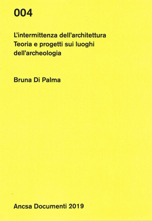 L'intermittenza dell'architettura. Teoria e progetti sui luoghi dell'archeologia