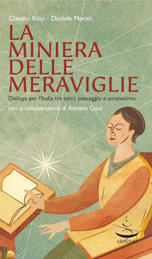 La miniera delle meraviglie. Dialogo per l'Italia tra torri, paesaggio e umanesimo