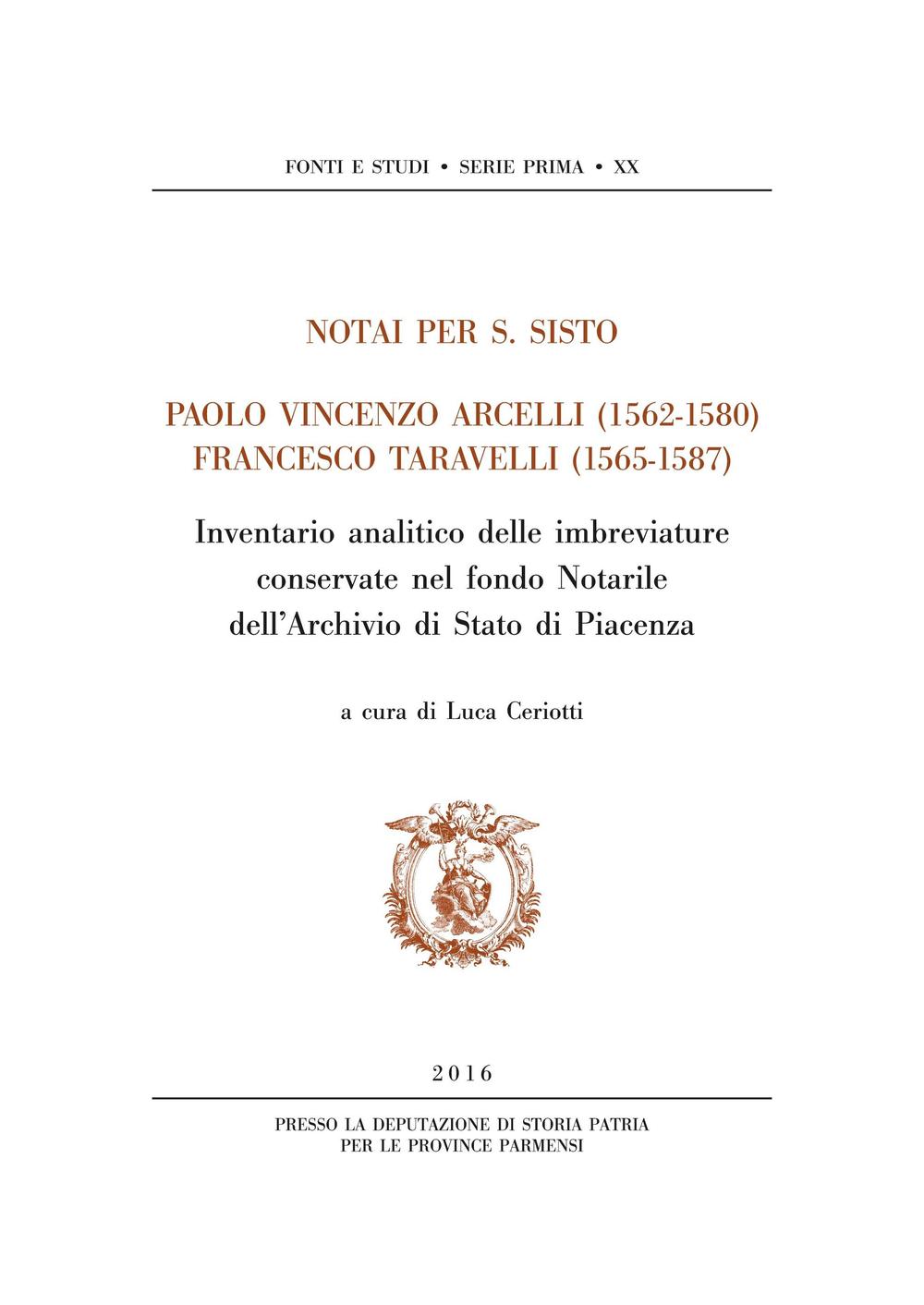 Notai per S. Sisto. Paolo Vincenzo Arcelli (1562-1580)-Francesco Taravelli (1565-1587). Inventario analitico delle imbreviature conservate nel fondo Notarile dell'Archivio di Stato di Piacenza