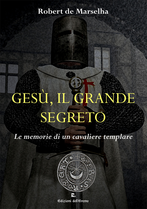 Gesù, il grande segreto. Le memorie di un cavaliere templare