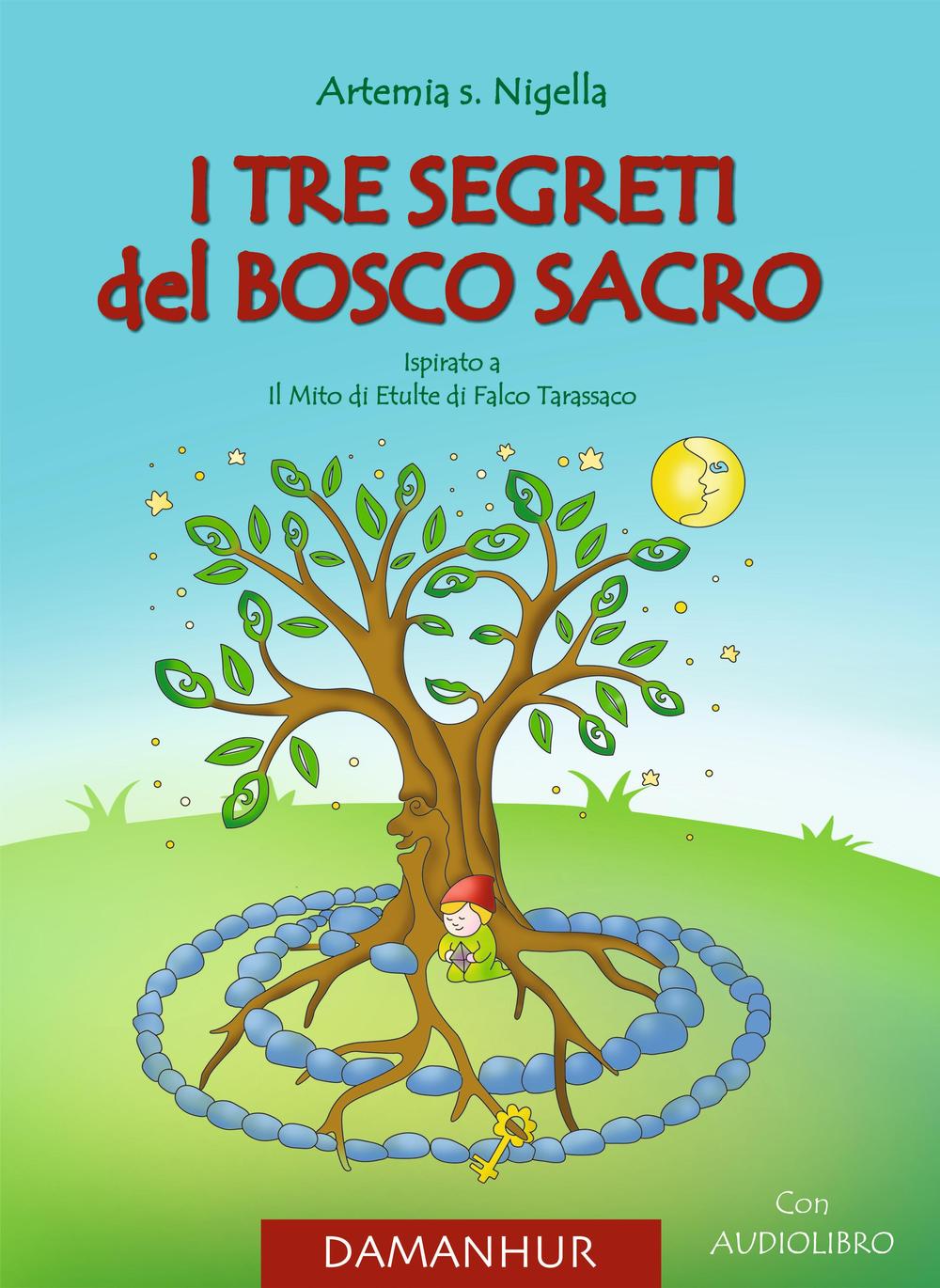 I tre segreti del bosco sacro. Ispirato a il Mito di Etulte di Falco Tarassaco. Con CD-Audio