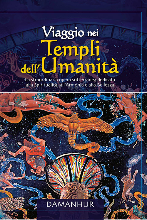 Viaggio nei templi dell'umanità. La straordinaria opera sotterranea dedidicata alla spiritualità, all'armonia e alla bellezza