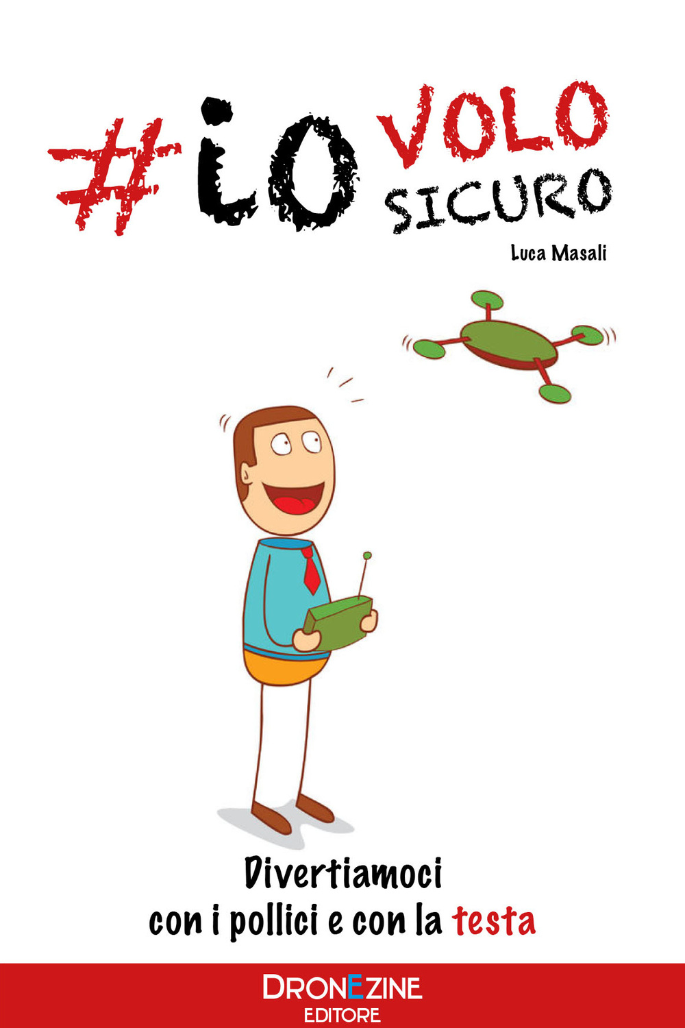 Io volo sicuro. Droni: divertiamoci con la testa