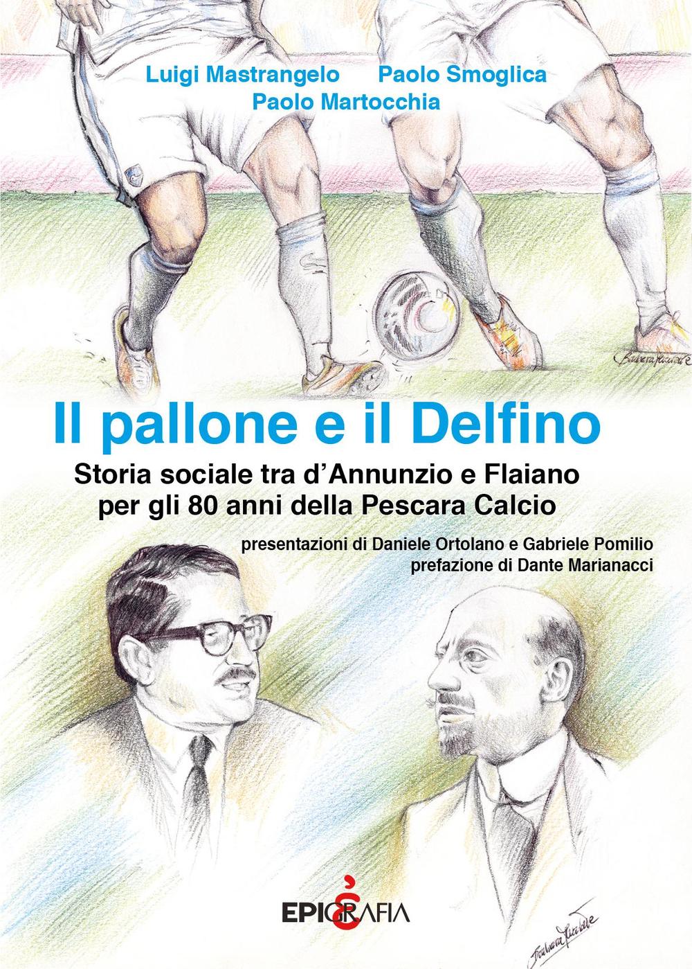 Il pallone e il Delfino. Storia sociale tra d'Annunzio e Flaiano per gli 80 anni della Pescara Calcio