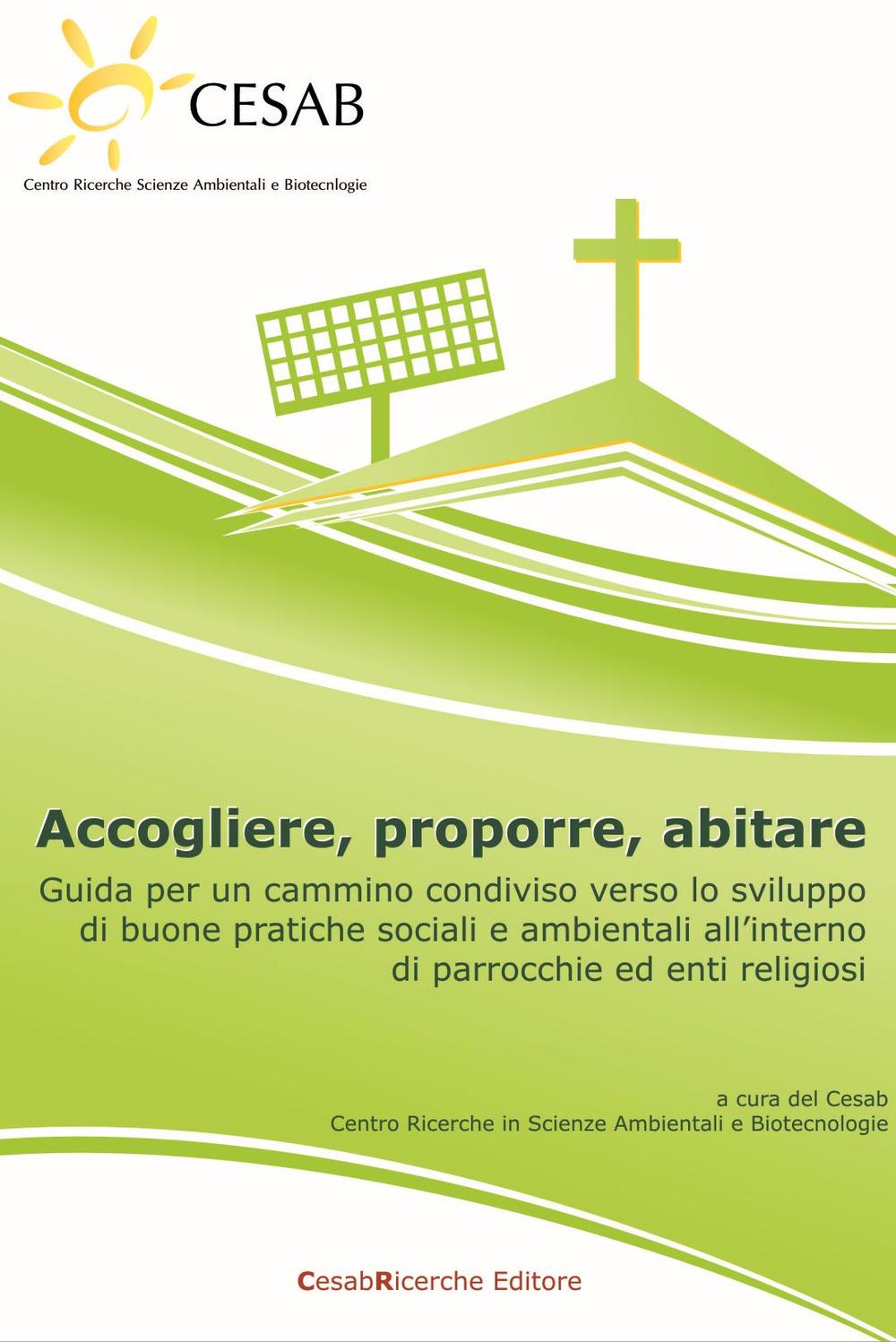 Accogliere, proporre, abitare. Guida per un cammino condiviso verso lo sviluppo di buone pratiche sociali e ambientali all'interno di parrocchie ed enti religiosi