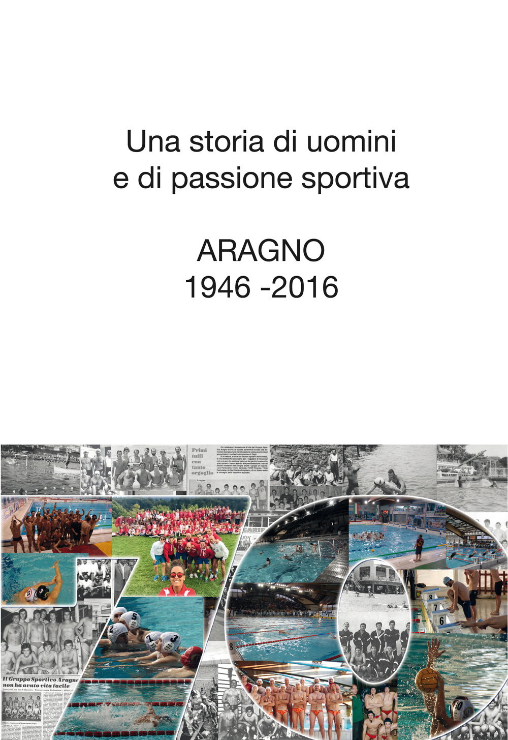 Una storia di uomini e di passione sportiva. Aragno 1946-2016